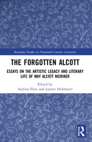 The Forgotten Alcott (Essays on the Artistic Legacy and Literary Life of May Alcott Nieriker) by Azelina Flint, Lauren Hehmeyer, 9780367691646