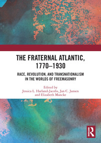 The Fraternal Atlantic, 1770-1930 (Race, Revolution, and Transnationalism in the Worlds of Freemasonry) by Jessica L. Harland-Jacobs, Jan C. Jansen, Elizabeth Mancke, 9780367654085