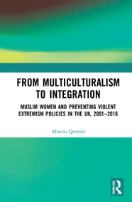 From Multiculturalism to Integration (Muslim Women and Preventing Violent Extremism Policies in the UK, 2001-2016) by Abeeda Qureshi, 9781032100296