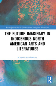The Future Imaginary in Indigenous North American Arts and Literatures - 9780367754822 by Kristina Baudemann, 9780367754822
