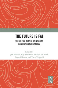 The Future Is Fat (Theorizing Time in Relation to Body Weight and Stigma) by Jen Rinaldi, May Friedman, Emily R.M. Lind, Crystal Kotow, Tracy Tidgwell, 9780367714949