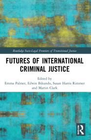 Futures of International Criminal Justice - 9780367540791 by Emma Palmer, Edwin Bikundo, Susan Harris Rimmer, Martin Clark, 9780367540791