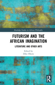 Futurism and the African Imagination (Literature and Other Arts) by Dike Okoro, 9781032015699