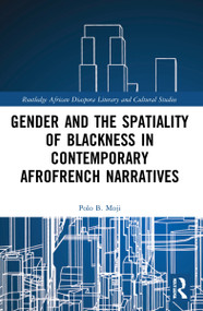 Gender and the Spatiality of Blackness in Contemporary AfroFrench Narratives by Polo B. Moji, 9780367637538