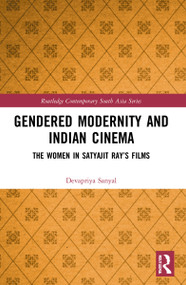 Gendered Modernity and Indian Cinema (The Women in Satyajit Ray's Films) by Devapriya Sanyal, 9781032051727