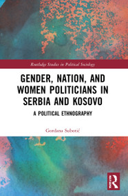 Gender, Nation and Women Politicians in Serbia and Kosovo (A Political Ethnography) by Gordana Subotić, 9781032045146