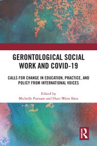 Gerontological Social Work and COVID-19 (Calls for Change in Education, Practice, and Policy from International Voices) by Michelle Putnam, Huei-Wern Shen, 9780367686130