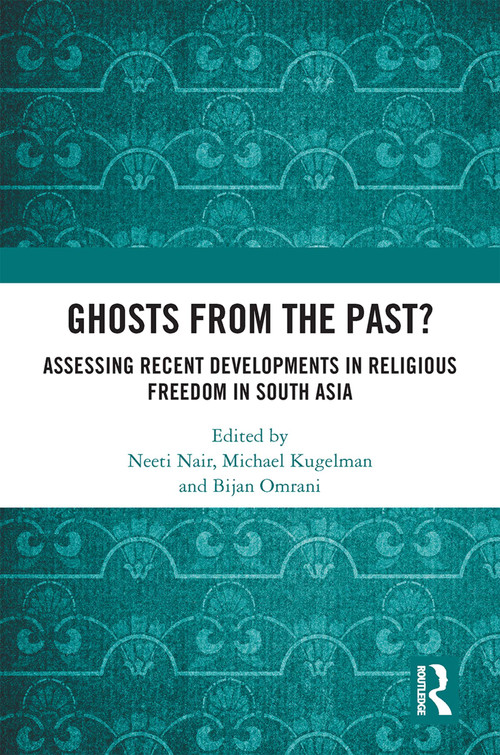 Ghosts From the Past? (Assessing Recent Developments in Religious Freedom in South Asia) by Neeti Nair, Michael Kugelman, Bijan Omrani, 9780367516550