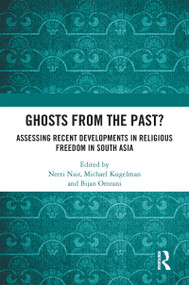 Ghosts From the Past? (Assessing Recent Developments in Religious Freedom in South Asia) by Neeti Nair, Michael Kugelman, Bijan Omrani, 9780367516550