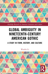 Global Ambiguity in Nineteenth-Century American Gothic (A Study in Form, History, and Culture) - 9780367539023 by Wanlin Li, 9780367539023