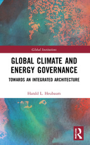 Global Climate and Energy Governance (Towards an Integrated Architecture) - 9781032163581 by Harald L. Heubaum, 9781032163581