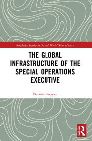 The Global Infrastructure of the Special Operations Executive - 9781032168074 by Derwin Gregory, 9781032168074