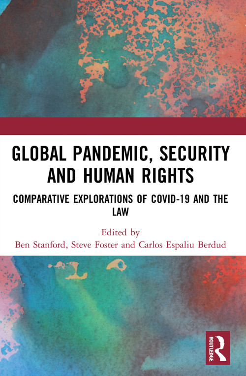 Global Pandemic, Security and Human Rights (Comparative Explorations of COVID-19 and the Law) by Ben Stanford, Steve Foster, Carlos Espaliu Berdud, 9781032010274