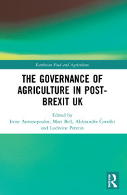 The Governance of Agriculture in Post-Brexit UK by Irene Antonopoulos, Matt Bell, Aleksandra Čavoški, Ludivine Petetin, 9781032207049