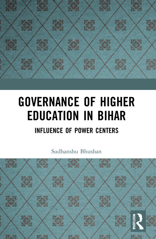 Governance of Higher Education in Bihar (Influence of Power Centers) - 9780367763923 by Sudhanshu Bhushan, 9780367763923