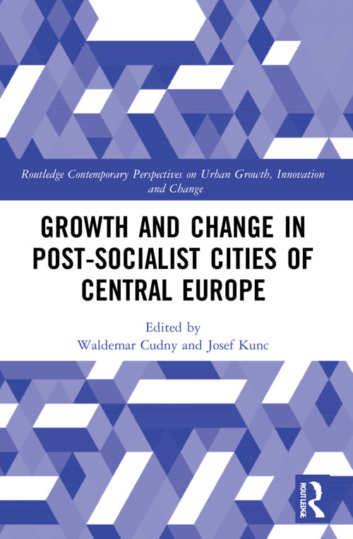 Growth and Change in Post-socialist Cities of Central Europe by Waldemar Cudny, Josef Kunc, 9781032132532