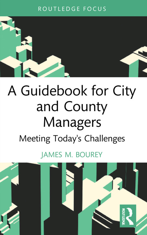 A Guidebook for City and County Managers (Meeting Today's Challenges) by James M. Bourey, 9781032202242