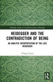 Heidegger and the Contradiction of Being (An Analytic Interpretation of the Late Heidegger) - 9781032158037 by Filippo Casati, 9781032158037