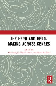 The Hero and Hero-Making Across Genres - 9780367363321 by Amar Singh, Shipra Tholia, Pravin K Patel, 9780367363321