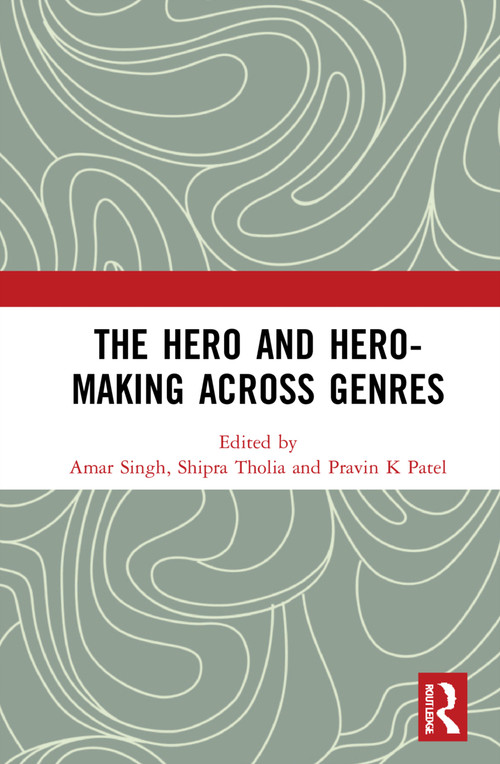 The Hero and Hero-Making Across Genres - 9780367363321 by Amar Singh, Shipra Tholia, Pravin K Patel, 9780367363321