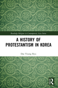 A History of Protestantism in Korea by Dae Young Ryu, 9781032201757