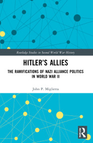 Hitler's Allies (The Ramifications of Nazi Alliance Politics in World War II) - 9781032200484 by John P. Miglietta, 9781032200484