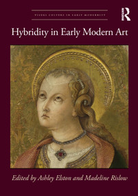 Hybridity in Early Modern Art by Ashley Elston, Madeline Rislow, 9781032060439