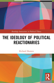 The Ideology of Political Reactionaries by Richard Shorten, 9781032125107