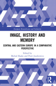 Image, History and Memory (Central and Eastern Europe in a Comparative Perspective) - 9781032206257 by Michał Haake, Piotr Juszkiewicz, 9781032206257