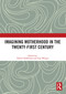 Imagining Motherhood in the Twenty-First Century - 9780367551445 by Valerie Heffernan, Gay Wilgus, 9780367551445