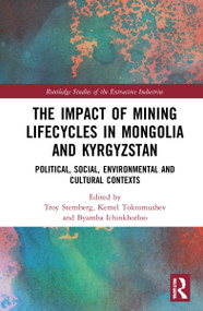 The Impact of Mining Lifecycles in Mongolia and Kyrgyzstan (Political, Social, Environmental and Cultural Contexts) by Troy Sternberg, Kemel Toktomushev, Byambabaatar Ichinkhorloo, 9780367563417