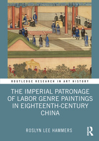 The Imperial Patronage of Labor Genre Paintings in Eighteenth-Century China - 9780367699994 by Roslyn Lee Hammers, 9780367699994