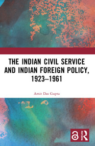 The Indian Civil Service and Indian Foreign Policy, 1923-1961 - 9780367633417 by Amit Das Gupta, 9780367633417