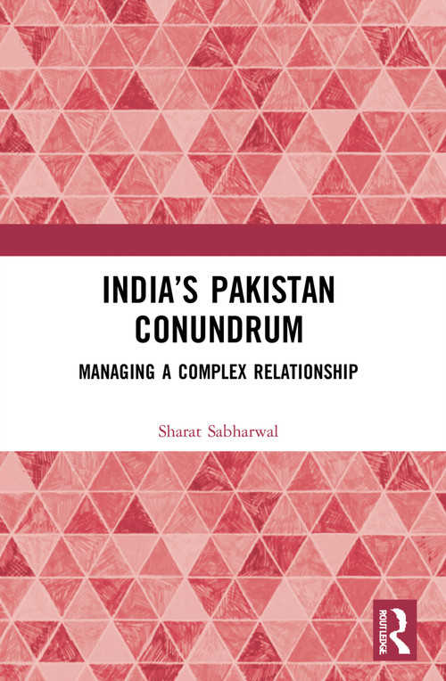India's Pakistan Conundrum (Managing a Complex Relationship) by Sharat Sabharwal, 9780367708115
