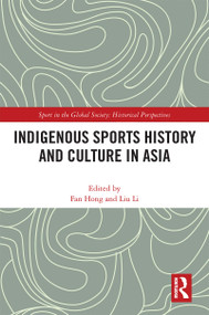Indigenous Sports History and Culture in Asia by Fan Hong, Liu Li, 9780367695231