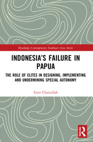 Indonesia's Failure in Papua (The Role of Elites in Designing, Implementing and Undermining Special Autonomy) by Emir Chairullah, 9781032059327