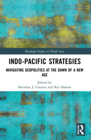 Indo-Pacific Strategies (Navigating Geopolitics at the Dawn of a New Age) by Brendon J. Cannon, Kei Hakata, 9781032074436
