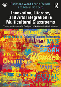 Innovation, Literacy, and Arts Integration in Multicultural Classrooms (Theory and Practice for Designers of K-8 Learning Environments) by Christiane Wood, Laurie Stowell, Merryl Goldberg, 9780367619206