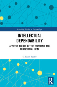Intellectual Dependability (A Virtue Theory of the Epistemic and Educational Ideal) - 9780367755638 by T. Ryan Byerly, 9780367755638