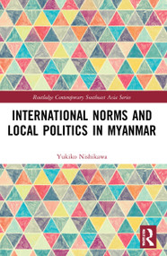 International Norms and Local Politics in Myanmar by Yukiko Nishikawa, 9781032213668