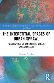The Interstitial Spaces of Urban Sprawl (Geographies of Santiago de Chile's Zwischenstadt) by Cristian A. Silva, 9781032170718