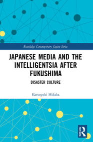 Japanese Media and the Intelligentsia after Fukushima (Disaster Culture) by Katsuyuki Hidaka, 9781032101682