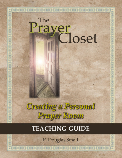 The Prayer Closet (Creating A Personal Prayer Room, Teaching Guide) by P. Douglas Small, 9780996637992