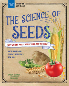 The Science of Seeds (Why We Eat Maize, Wheat, Rice, and Potatoes with Hands-On Science Activities for Kids) - 9781647411152 by Carla Mooney, Micah Rauch, 9781647411152