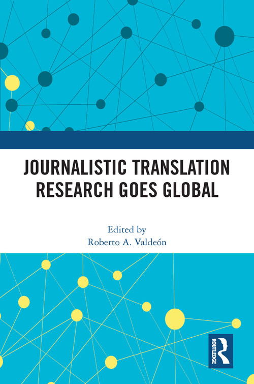 Journalistic Translation Research Goes Global by Roberto A. Valdeón, 9780367626259
