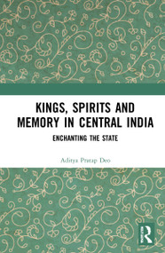 Kings, Spirits and Memory in Central India (Enchanting the State) by Aditya Pratap Deo, 9781032112855