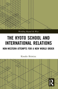 The Kyoto School and International Relations (Non-Western Attempts for a New World Order) - 9781032004013 by Kosuke Shimizu, 9781032004013