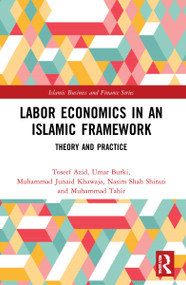Labor Economics in an Islamic Framework (Theory and Practice) by Toseef Azid, Umar Burki, Muhammad Junaid Khawaja, Nasim Shah Shirazi, Muhammad Tahir, 9781032019567