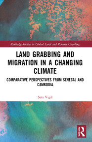 Land Grabbing and Migration in a Changing Climate (Comparative Perspectives from Senegal and Cambodia) by Sara Vigil, 9781032044286