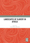 Landscapes of Slavery in Africa - 9780367639600 by Lydia Wilson Marshall, 9780367639600